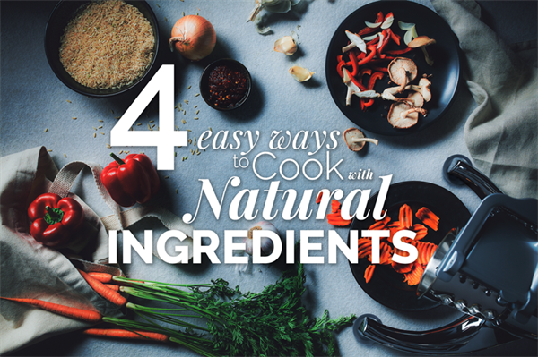 4 Easy Ways to Cook with Natural Ingredients