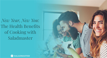 New Year, New You: The Health Benefits of Cooking with Saladmaster